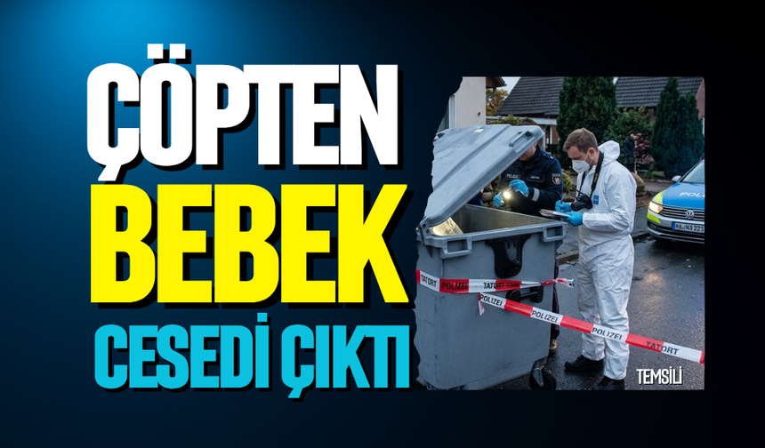 Çöpten bebek cesedi çıktı