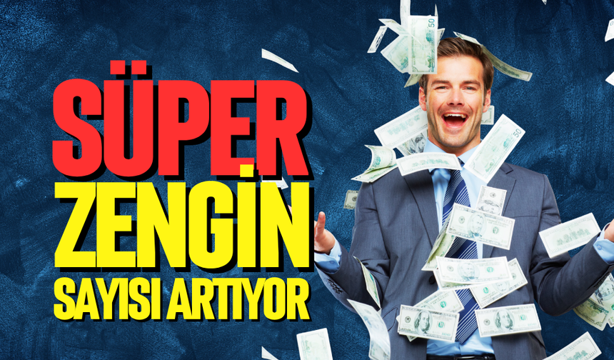 Süper zenginlerin sayısı artıyor