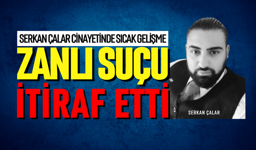 Serkan Çalar cinayetinde itiraf geldi