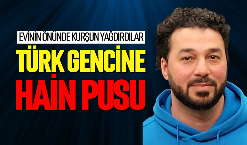 Türk gencine hain pusu