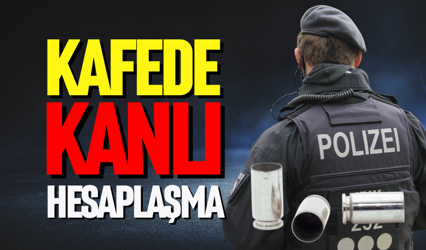 Kafede kanlı hesaplaşma