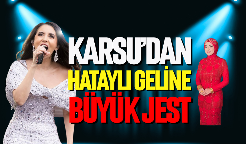 Karsu'dan Hataylı geline büyük jest