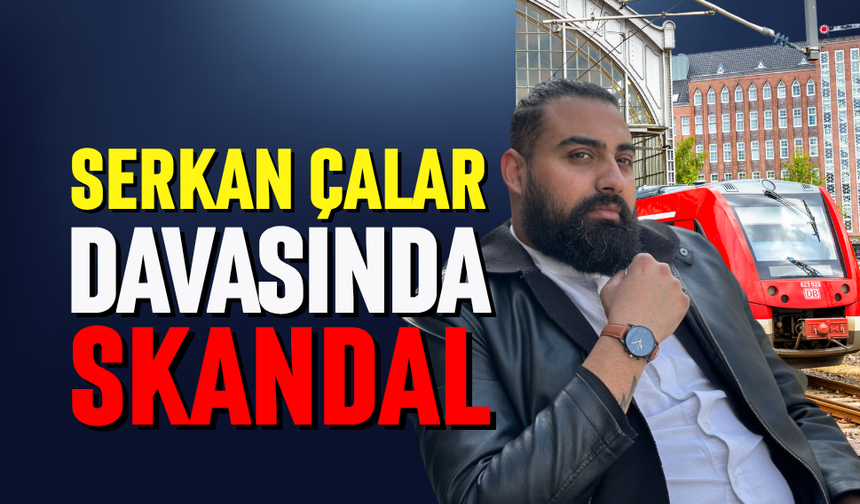 Serkan Çalar davasında skandal