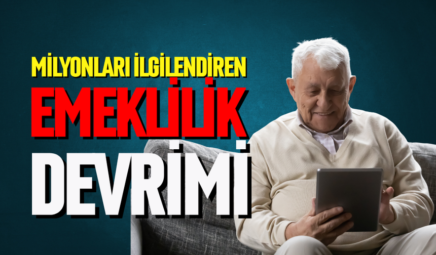 Milyonları ilgilendiren emeklilik devrimi