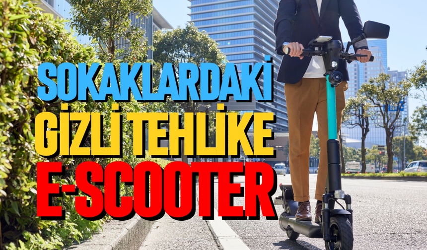 Sokaklardaki gizli tehlike: E-Scooter