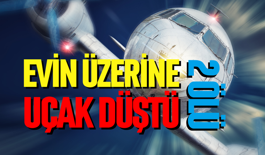 Evin üzerine uçak düştü