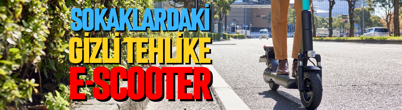 Sokaklardaki gizli tehlike: E-Scooter