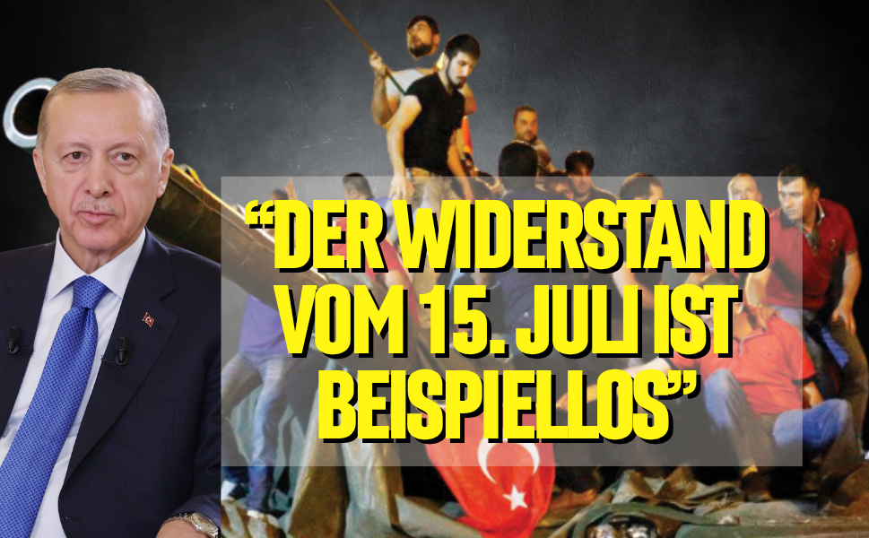 “DER WIDERSTAND VOM 15. JULI IST BEISPIELLOS”